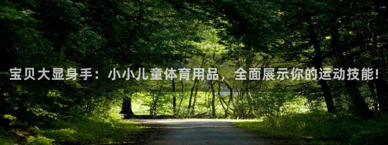 zoty中欧体育官网下载招商电话是多少:宝贝大显身手:小小儿