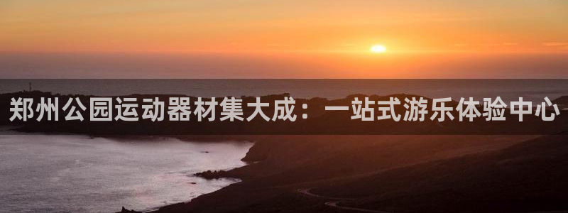zoty中欧体育官方正版app娱乐网站:郑州公园运动器材集大